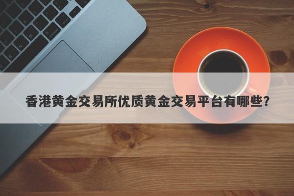 香港黄金交易所优质黄金交易平台有哪些？