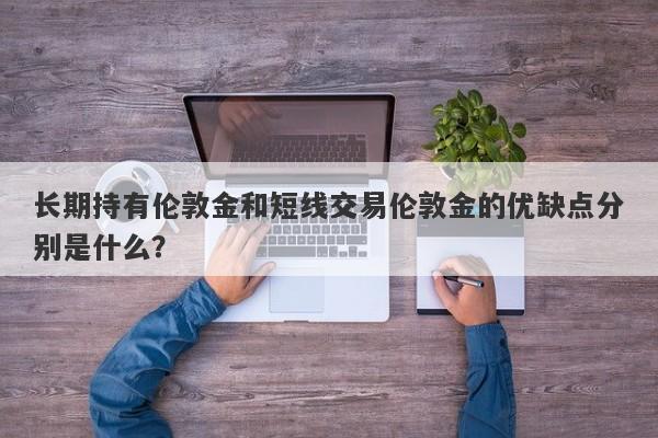 长期持有伦敦金和短线交易伦敦金的优缺点分别是什么？