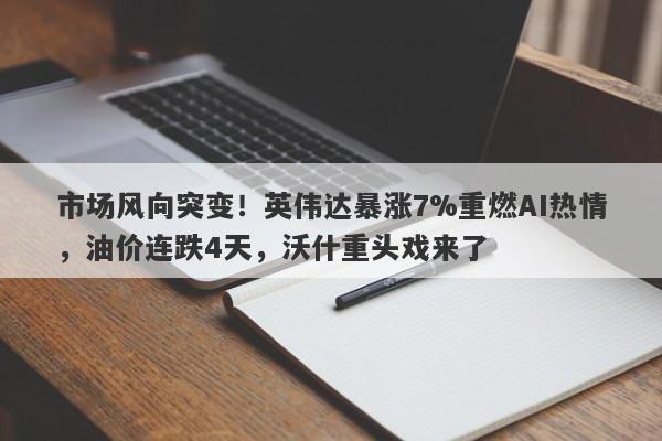 市场风向突变！英伟达暴涨7%重燃AI热情，油价连跌4天，沃什重头戏来了