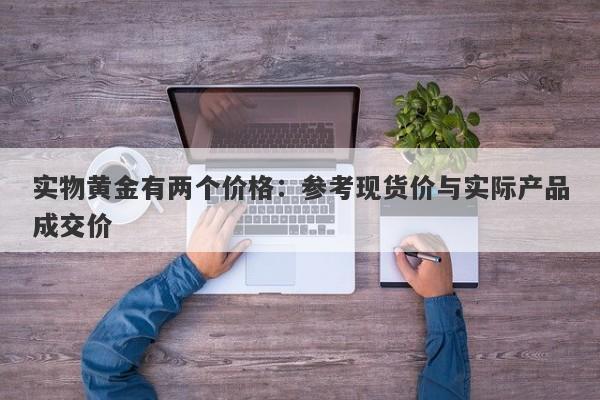 实物黄金有两个价格：参考现货价与实际产品成交价